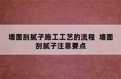 墙面刮腻子施工工艺的流程  墙面刮腻子注意要点